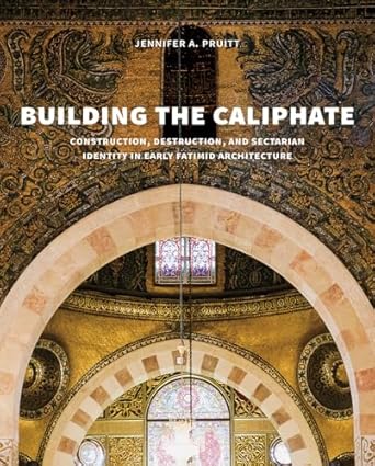 Building the Caliphate: Construction, Destruction, and Sectarian Identity in Early Fatimid Architecture