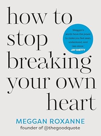 How To Stop Breaking Your Own Heart
