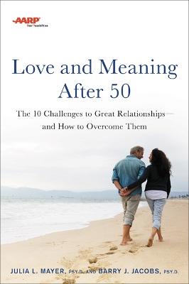 AARP Love and Meaning after 50: The 10 Challenges to Great Relationships-and How to Overcome Them